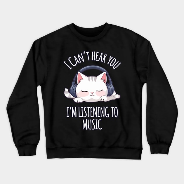 Kawaii Cat Listening to Music - I Can't Hear You Crewneck Sweatshirt by Rishirt